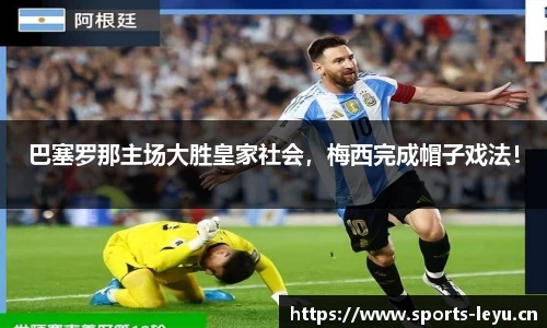 巴塞罗那主场大胜皇家社会，梅西完成帽子戏法！