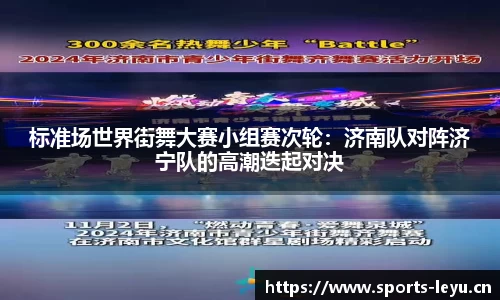 标准场世界街舞大赛小组赛次轮：济南队对阵济宁队的高潮迭起对决