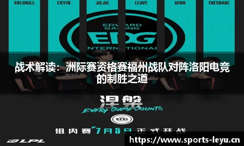 战术解读：洲际赛资格赛福州战队对阵洛阳电竞的制胜之道